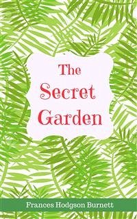 The Secret Garden (eBook, ePUB) - Hodgson Burnett, Frances; Hodgson Burnett, Frances; Hodgson Burnett, Frances