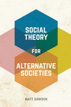 Social Theory for Alternative Societies (eBook, PDF) - Dawson, Matt