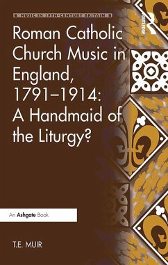 Roman Catholic Church Music in England, 1791-1914: A Handmaid of the Liturgy? (eBook, PDF) - Muir, T. E.