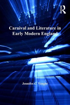 Carnival and Literature in Early Modern England (eBook, ePUB) - Vaught, Jennifer C.