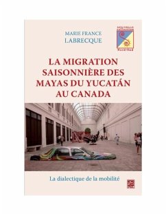 Migration saisonniere des Mayas du Yucatan au Canada La (eBook, PDF) - Marie France Labrecque, Marie France Labrecque