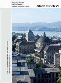 Die Kunstdenkmäler des Kantons Zürich N.A. VI. Stadt Zürich VI - Crottet, Regula; Grunder, Karl; Rothenbühler, Verena