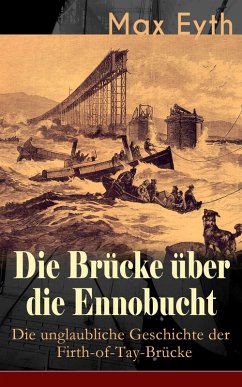 Die Brücke über die Ennobucht: Die unglaubliche Geschichte der Firth-of-Tay-Brücke (eBook, ePUB) - Eyth, Max