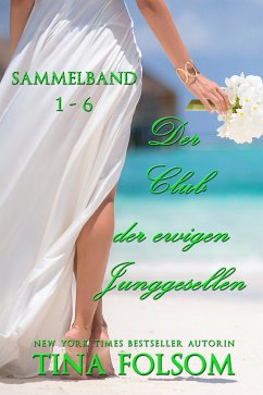 Der Club der ewigen Junggesellen (Band 1 - 6) (eBook, ePUB) - Folsom, Tina