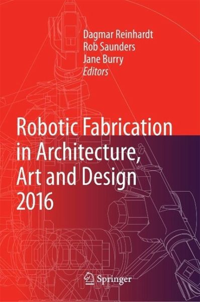 Robotic Fabrication in Architecture, Art and Design 2016 (eBook, PDF) Robotic Fabrication in Architecture, Art and Design 2016 (eBook, PDF)