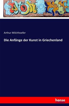 Die Anfänge der Kunst in Griechenland - Milchhoefer, Arthur