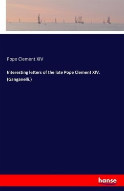 Interesting letters of the late Pope Clement XIV. (Ganganelli.)
