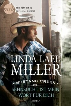 Sehnsucht ist mein Wort für dich / Mustang Creek Bd.1 - Miller, Linda Lael