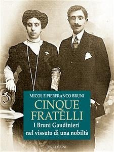 Cinque Fratelli. I Bruni Gaudinieri nel vissuto di una nobiltà (eBook, ePUB) - Bruni, Micol; Bruni, Pierfranco