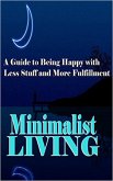 Minimalist Living: A Guide to Being Happy With Less Stuff and More Fulfillment (Minimalism, Minimalist, Living, Health, Happiness, Decluttering) (eBook, ePUB)