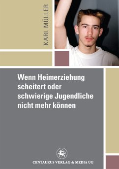 Wenn Heimerziehung scheitert oder schwierige Jugendliche nicht mehr können (eBook, PDF) - Mueller, Karl