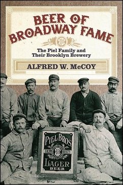 Beer of Broadway Fame: The Piel Family and Their Brooklyn Brewery - McCoy, Alfred W.