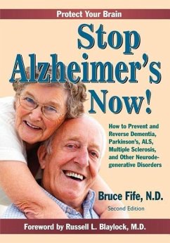 Stop Alzheimer's Now!: How to Prevent and Reverse Dementia, Parkinson's, ALS, Multiple Sclerosis, and Other Neurodegenerative Disorders - Blaylock MD, Russell L.; Fife Nd, Bruce