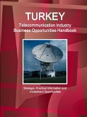 Turkey Telecommunication Industry Business Opportunities Handbook - Strategic, Practical Information and Investment Opportunities