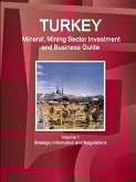 Turkey Mineral, Mining Sector Investment and Business Guide Volume 1 Strategic Information and Regulations