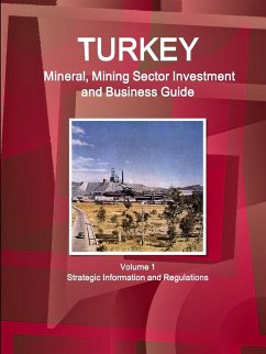 Turkey Mineral, Mining Sector Investment and Business Guide Volume 1 Strategic Information and Regulations - Ibp, Inc.