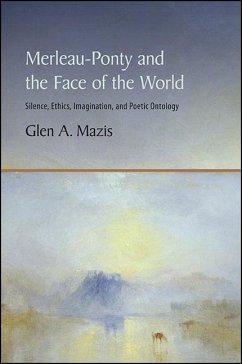 Merleau-Ponty and the Face of the World: Silence, Ethics, Imagination, and Poetic Ontology - Mazis, Glen A.