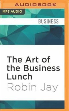 The Art of the Business Lunch: Building Relationships Between 12 and 2 - Jay, Robin