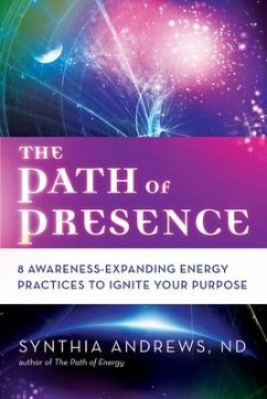 The Path of Presence: 8 Awareness-Expanding Energy Practices to Ignite Your Purpose - Andrews, Synthia