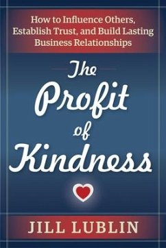 The Profit of Kindness: How to Influence Others, Establish Trust, and Build Lasting Business Relationships - Lublin, Jill