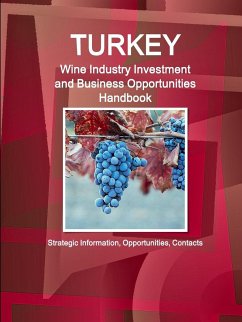 Turkey Wine Industry Investment and Business Opportunities Handbook - Strategic Information, Opportunities, Contacts - Ibp, Inc.