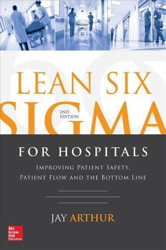 Lean Six SIGMA for Hospitals: Improving Patient Safety, Patient Flow and the Bottom Line, Second Edition - Arthur, Jay