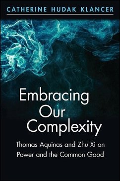 Embracing Our Complexity: Thomas Aquinas and Zhu Xi on Power and the Common Good - Klancer, Catherine Hudak