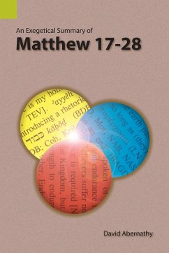An Exegetical Summary of Matthew 17-28 - David, Abernathy