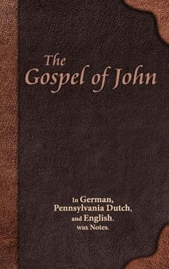 The Gospel of John: In German, Pennsylvania Dutch, and English. With Notes. - Miller, Eli; Zeiset, Jeremiah; Keim, Joe