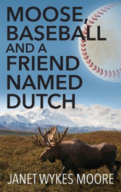 Moose, Baseball And A Friend Named Dutch - Moore, Janet Wykes