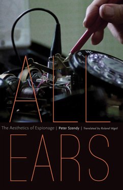 All Ears: The Aesthetics of Espionage - Szendy, Peter