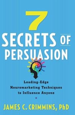 7 Secrets of Persuasion: Leading-Edge Neuromarketing Techniques to Influence Anyone - Crimmins, James C.