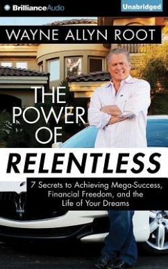 The Power of Relentless: 7 Secrets to Achieving Mega-Success, Financial Freedom, and the Life of Your Dreams - Root, Wayne Allyn