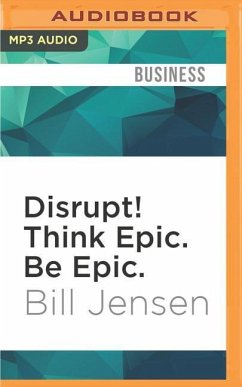 Disrupt! Think Epic. Be Epic.: 25 Successful Habits for an Extremely Disruptive World - Jensen, Bill