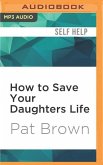 How to Save Your Daughters Life: Straight Talk for Parents from America's Top Criminal Profiler