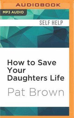 How to Save Your Daughters Life: Straight Talk for Parents from America's Top Criminal Profiler - Brown, Pat