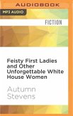 Feisty First Ladies and Other Unforgettable White House Women