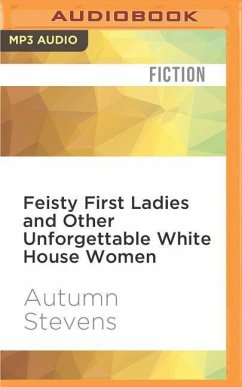 Feisty First Ladies and Other Unforgettable White House Women - Stevens, Autumn