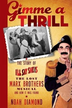 Gimme a Thrill: The Story of I'll Say She Is, The Lost Marx Brothers Musical, and How It Was Found - Diamond, Noah