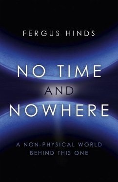 No Time and Nowhere: A Non-Physical World Behind This One - Hinds, Fergus