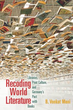 Recoding World Literature: Libraries, Print Culture, and Germany's Pact with Books - Mani, B. Venkat