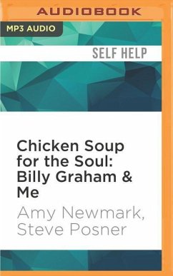 Chicken Soup for the Soul: Billy Graham & Me: 101 Inspiring Personal Stories from Presidents, Pastors, Performers, and Other People Who Know Him Well - Newmark, Amy; Posner, Steve