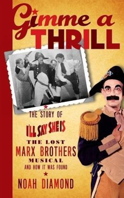 Gimme a Thrill: The Story of I'll Say She Is, The Lost Marx Brothers Musical, and How It Was Found (hardback) - Diamond, Noah