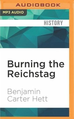 Burning the Reichstag: An Investigation Into the Third Reich's Enduring Mystery - Hett, Benjamin Carter
