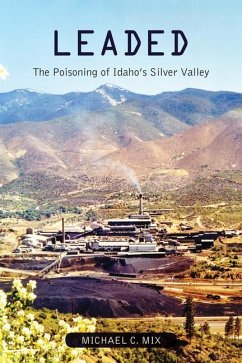 Leaded: The Poisoning of Idaho's Silver Valley - Mix, Michael C.