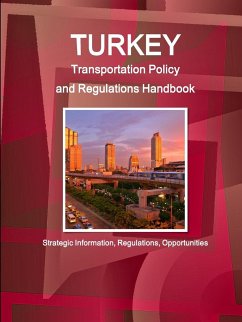 Turkey Transportation Policy and Regulations Handbook - Strategic Information, Regulations, Opportunities - Ibp, Inc.