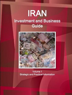 Iran Investment and Business Guide Volume 1 Strategic and Practical Information - Ibp, Inc.