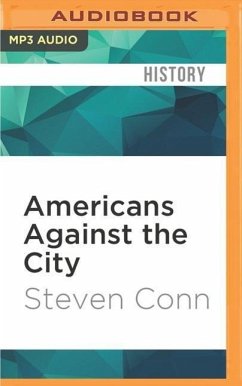 Americans Against the City: Anti-Urbanism in the Twentieth Century - Conn, Steven