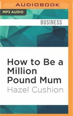 How to Be a Million Pound Mum: By Starting Your Own Business - Cushion, Hazel