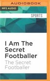 I Am the Secret Footballer: Lifting the Lid on the Beautiful Game